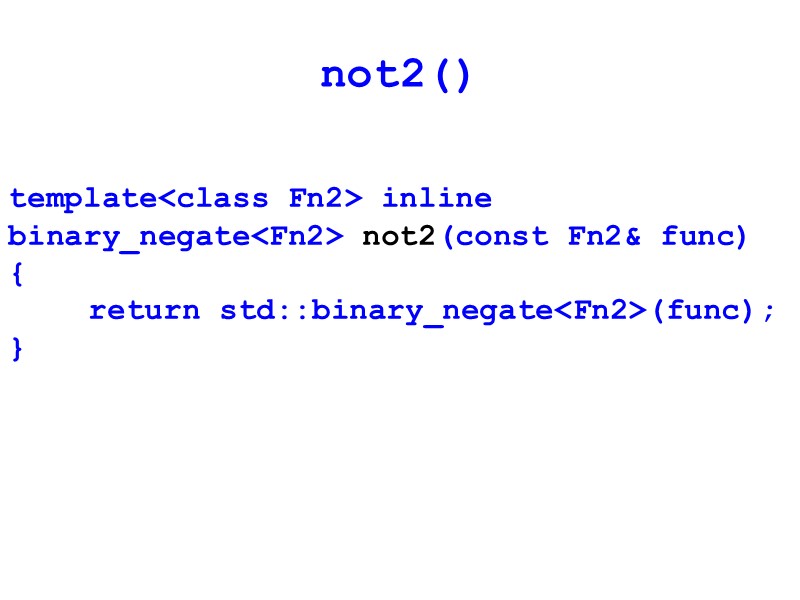 not2() template<class Fn2> inline binary_negate<Fn2> not2(const Fn2& func) {  return std::binary_negate<Fn2>(func); }